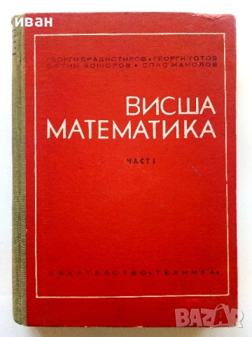 Висша Математика част 1 - Г.Брадистилов,Г.Тотов,Е.Божоров,С.Манолов - 1968г.