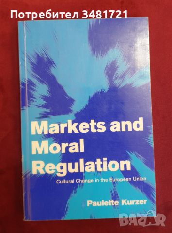 Пазари и морална регулация. Културните промени в ЕС / Markets and Moral Regulation. Cultural Change , снимка 1 - Специализирана литература - 46214336