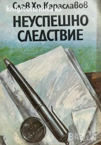 Неуспешно следствие - Слав Хр. Караславов, снимка 1 - Художествена литература - 47070789