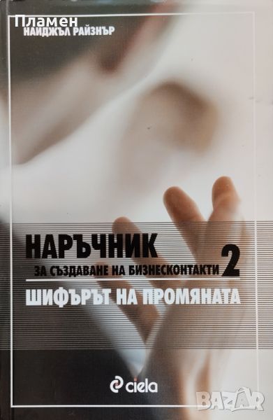 Наръчник за създаване на бизнесконтакти. Книга 2: Шифърът на промяната Найджъл Райзнър, снимка 1