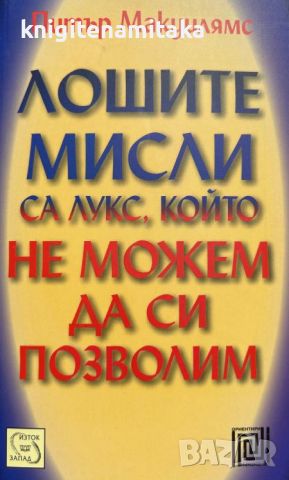 Лошите мисли са лукс, който не можем да си позволим - Питър Макуилямс, снимка 1 - Езотерика - 46641700