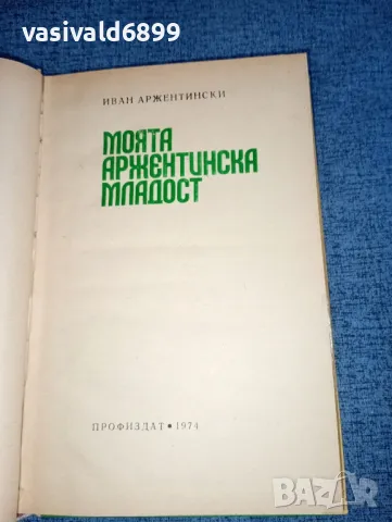 Иван Аржентински - Моята аржентинска младост , снимка 5 - Българска литература - 47499938