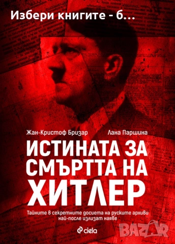 Истината за смъртта на Хитлер Автори:  Жан-Кристоф Бризар, Лана Паршина