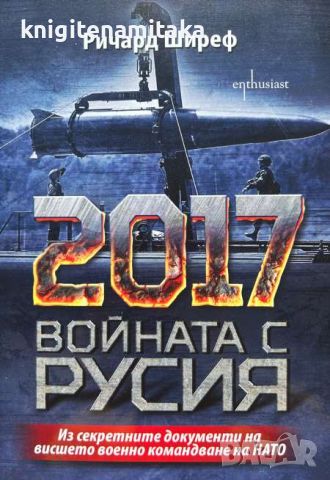 2017: Войната с Русия - Из секретните документи на висшето командване на НАТО - Ричард Ширеф, снимка 1 - Други - 46716813