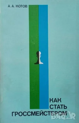 Как стать гроссмейстером Александр А. Котов, снимка 1 - Други - 49501370