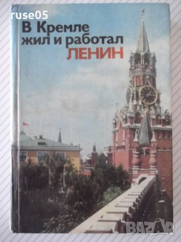 Книга "В Кремле жил и работал Ленин - Л.Кунецкая" - 288 стр., снимка 1 - Специализирана литература - 46191146