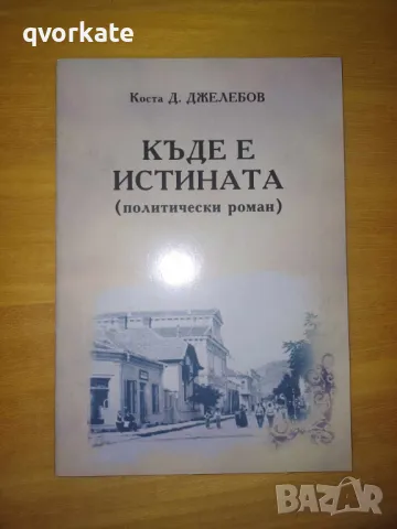 Къде е истината/политически роман/-Коста Д.Джелебов, снимка 1 - Художествена литература - 48829216