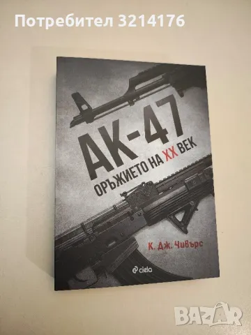 НОВА! АК-47. Оръжието на XX век - К. Дж. Чивърс, снимка 1 - Специализирана литература - 48307460