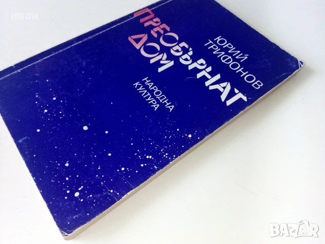 Преобърнат дом - Юрий Трифонов - 1983г., снимка 6 - Художествена литература - 50695474
