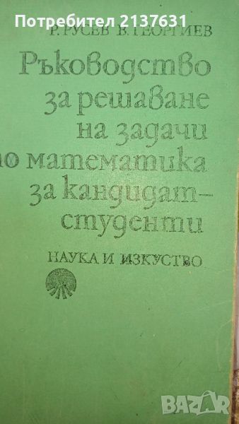 РЪКОВОДСТВО за Решаване на задачи по математика за кандидат  - студенти , снимка 1