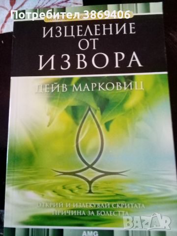 Изцеление от извора Открий и излекувай сктитата причина за болестта Дейв Марковиц AMG Publishing 201, снимка 1 - Специализирана литература - 46259821