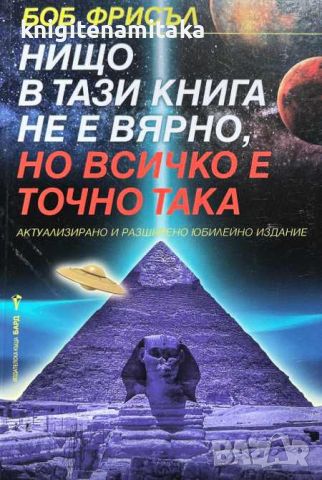 Нищо в тази книга не е вярно, но всичко е точно така - Боб Фрисъл, снимка 1 - Други - 46705712