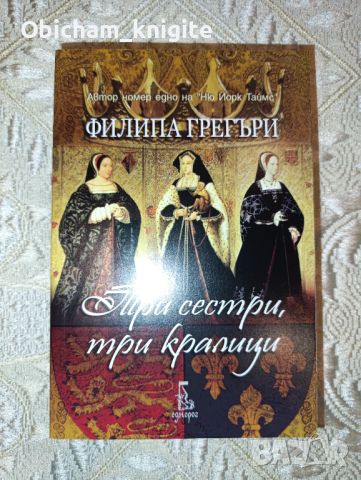 Три сестри, три кралици - Филипа Грегъри, снимка 1 - Художествена литература - 46456140