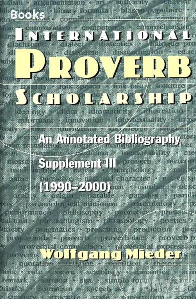 Wolfgang Mieder - International Proverb Scholarship : An Annotated Bibliography Supplement III (1990, снимка 1