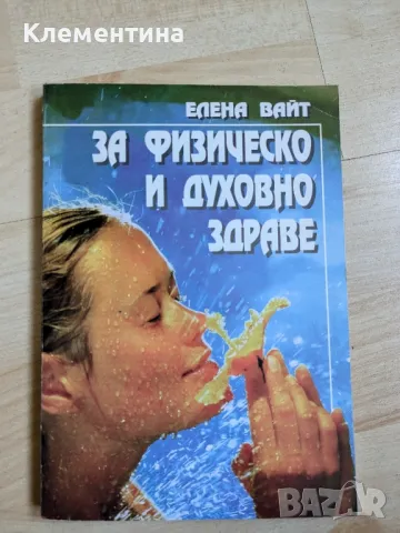 За физическо и духовно здраве - Елена Вайт, снимка 1 - Художествена литература - 46941164