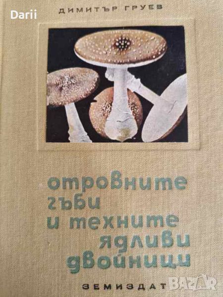 Отровните гъби и техните ядливи двойници- Димитър Груев, снимка 1