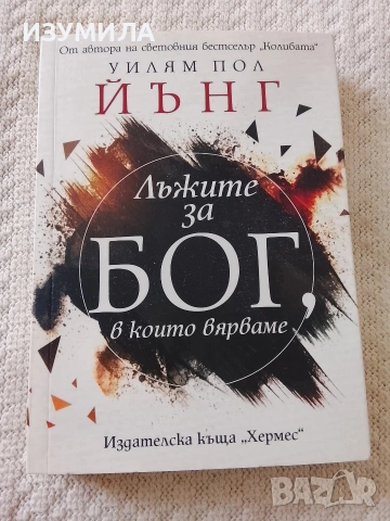 Лъжите за Бог , в които вярваме - Уилям Пол Йънг