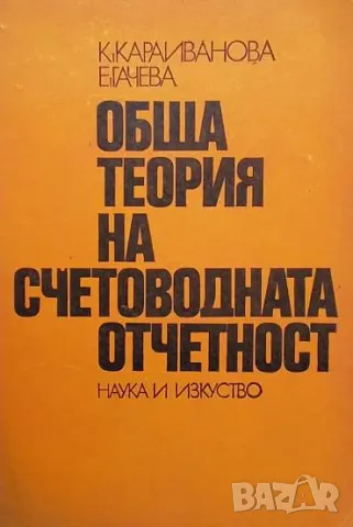 Обща теория на счетоводната отчетност К. Караиванова, Е. Гачева, снимка 1 - Специализирана литература - 48828500