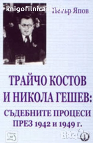 Петър Япов - Трайчо Костов и Никола Гешев: Съдебните процеси през 1942 и 1949 г. (2003)