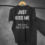 Тениска JUST KISS ME, WE CAN TALK LATER, снимка 2