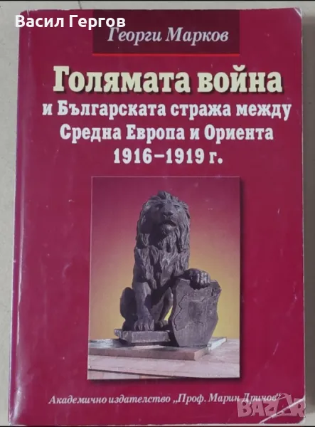 Голямата война и българската стража между Средна Европа и Ориента 1916-1919 г. Георги Марков, снимка 1