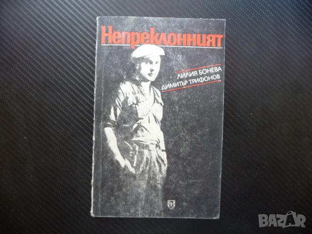 Непреклонният Лилия Бонева Димитър Трифонов партизанин РМС  , снимка 1 - Българска литература - 46373457