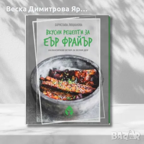 Книга с 69 вкусни рецепти за еър фрайър - автор Борислава Люцканова, снимка 5 - Художествена литература - 47326658