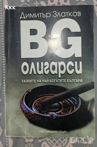 Книга "BG олигарси.Тайните на най-богатите българи "Димитър Златков, снимка 1