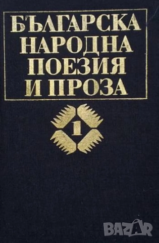 Българска народна поезия и проза в седем тома. Том 1: Юнашки песни Юнашки песни Сборник