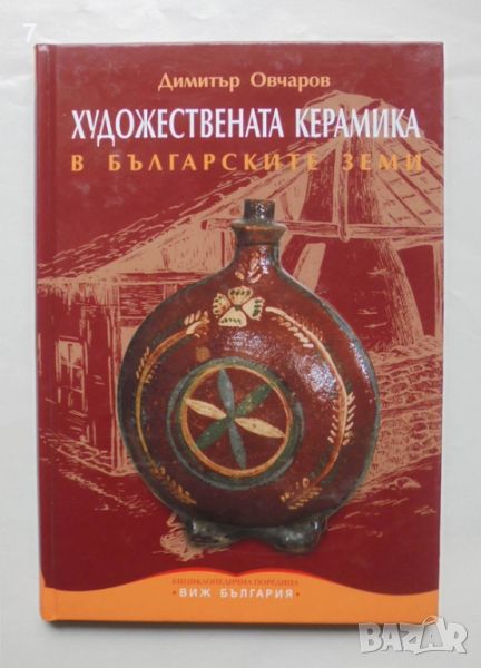 Книга Художествената керамика в българските земи - Димитър Овчаров 2010 г., снимка 1