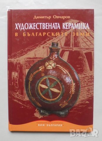 Книга Художествената керамика в българските земи - Димитър Овчаров 2010 г., снимка 1